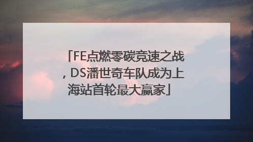 FE点燃零碳竞速之战，DS潘世奇车队成为上海站首轮最大赢家