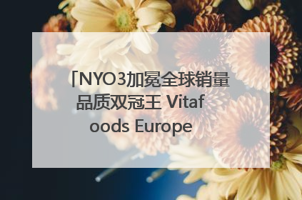NYO3加冕全球销量品质双冠王 Vitafoods Europe新品首发引爆行业巨变